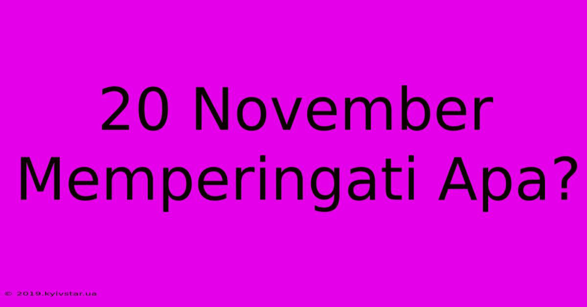 20 November Memperingati Apa?