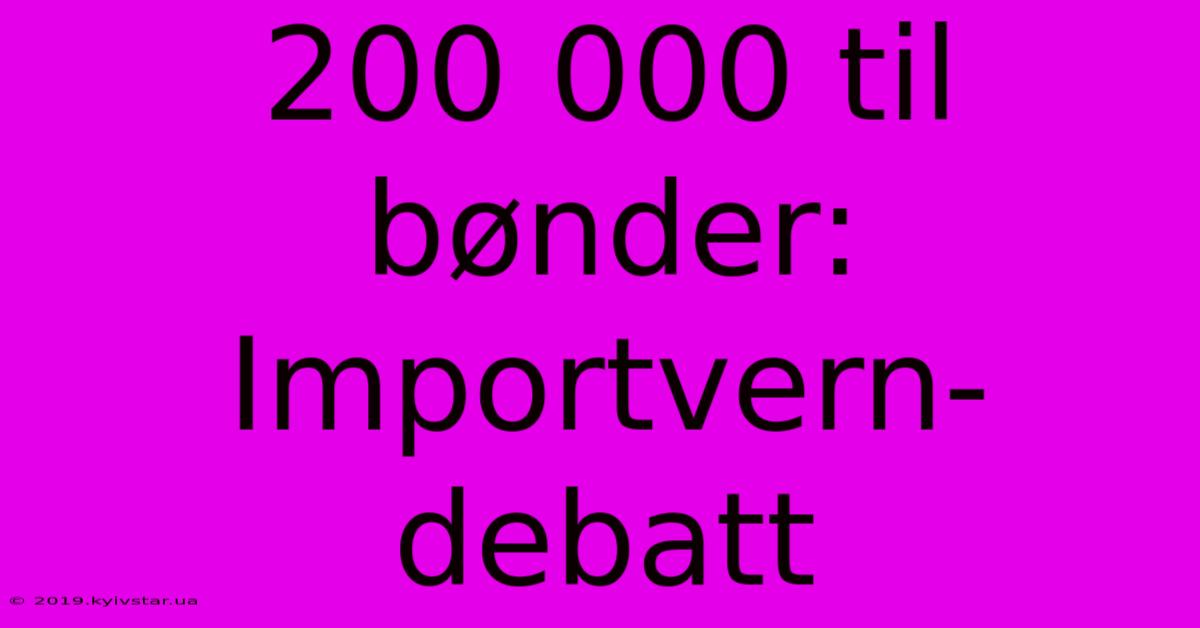 200 000 Til Bønder:  Importvern-debatt