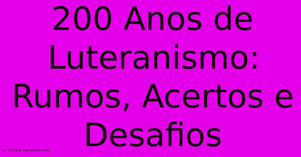 200 Anos De Luteranismo: Rumos, Acertos E Desafios