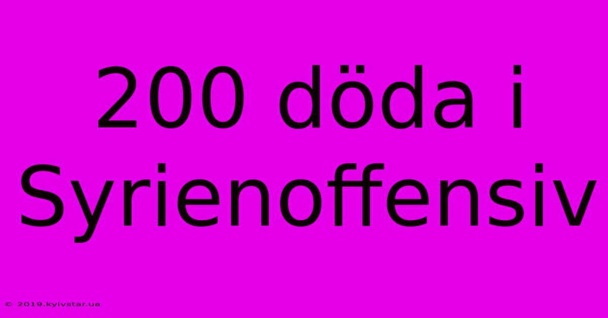 200 Döda I Syrienoffensiv