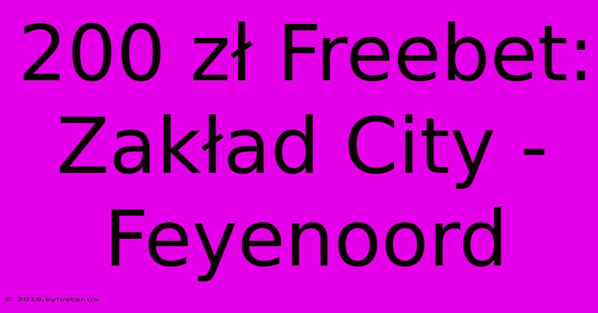 200 Zł Freebet:  Zakład City - Feyenoord