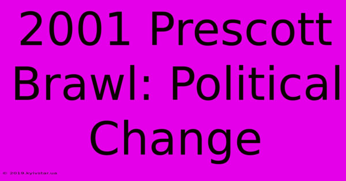 2001 Prescott Brawl: Political Change