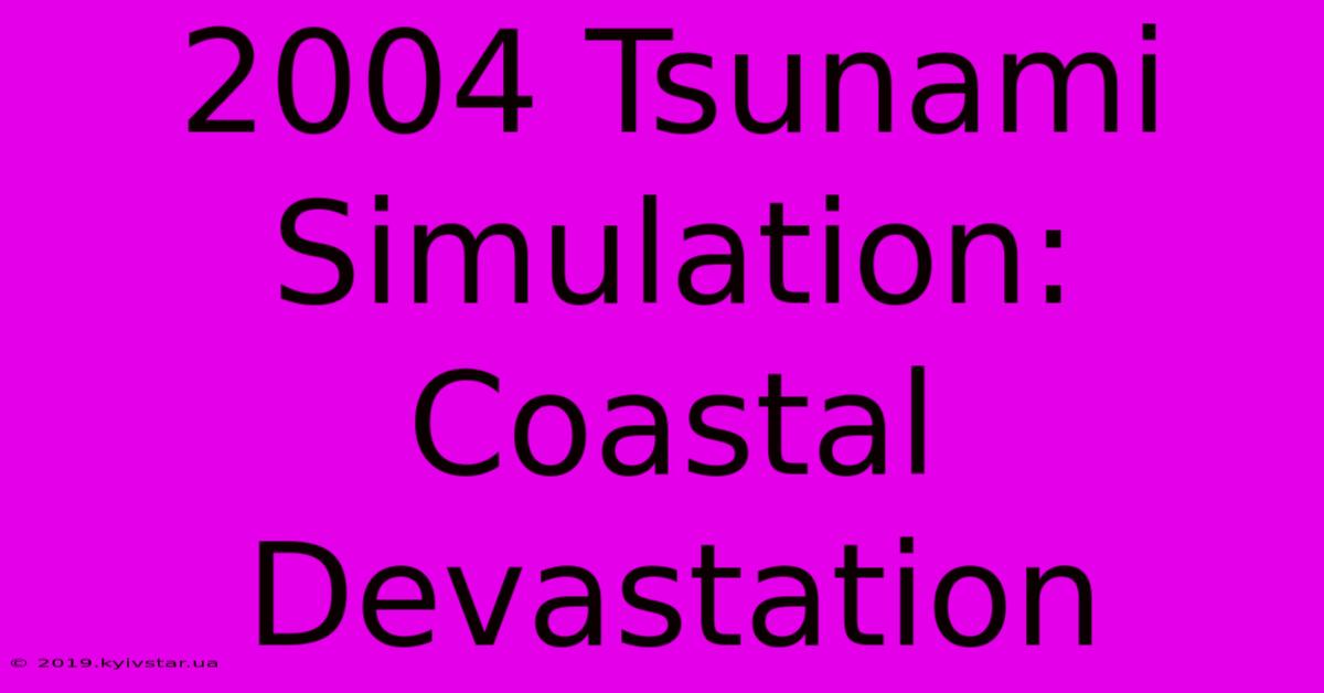 2004 Tsunami Simulation: Coastal Devastation