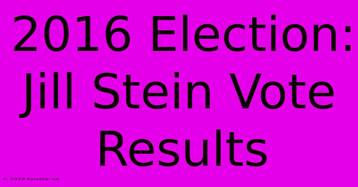 2016 Election: Jill Stein Vote Results