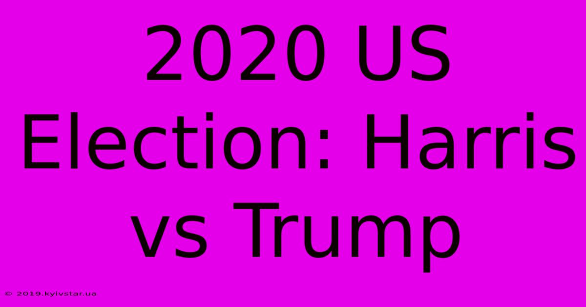 2020 US Election: Harris Vs Trump