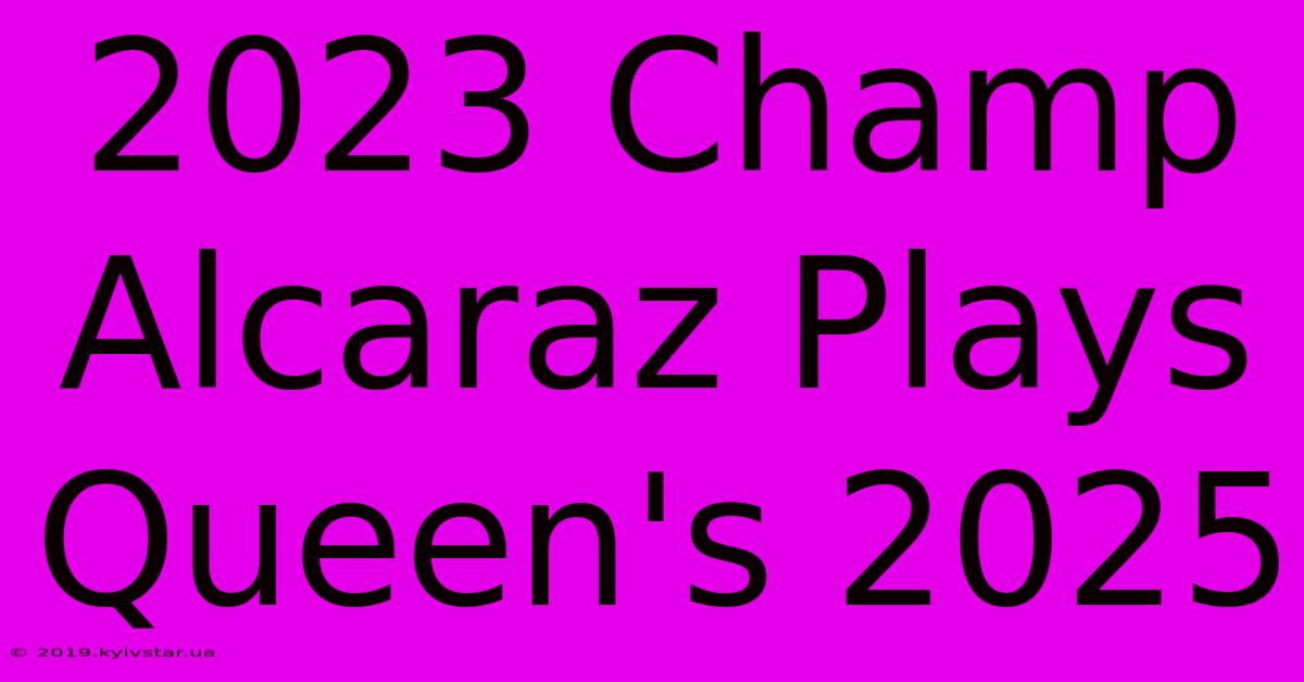 2023 Champ Alcaraz Plays Queen's 2025