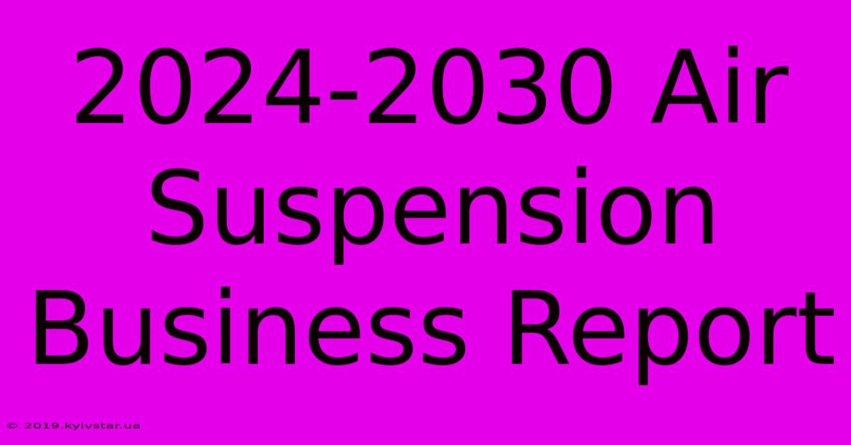 2024-2030 Air Suspension Business Report