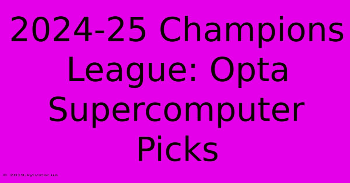 2024-25 Champions League: Opta Supercomputer Picks