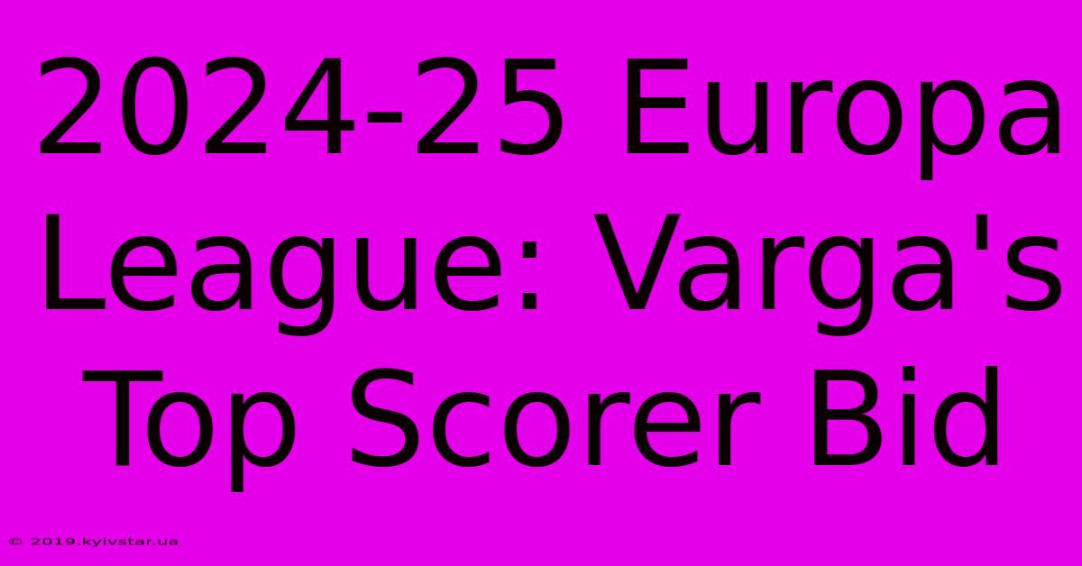 2024-25 Europa League: Varga's Top Scorer Bid