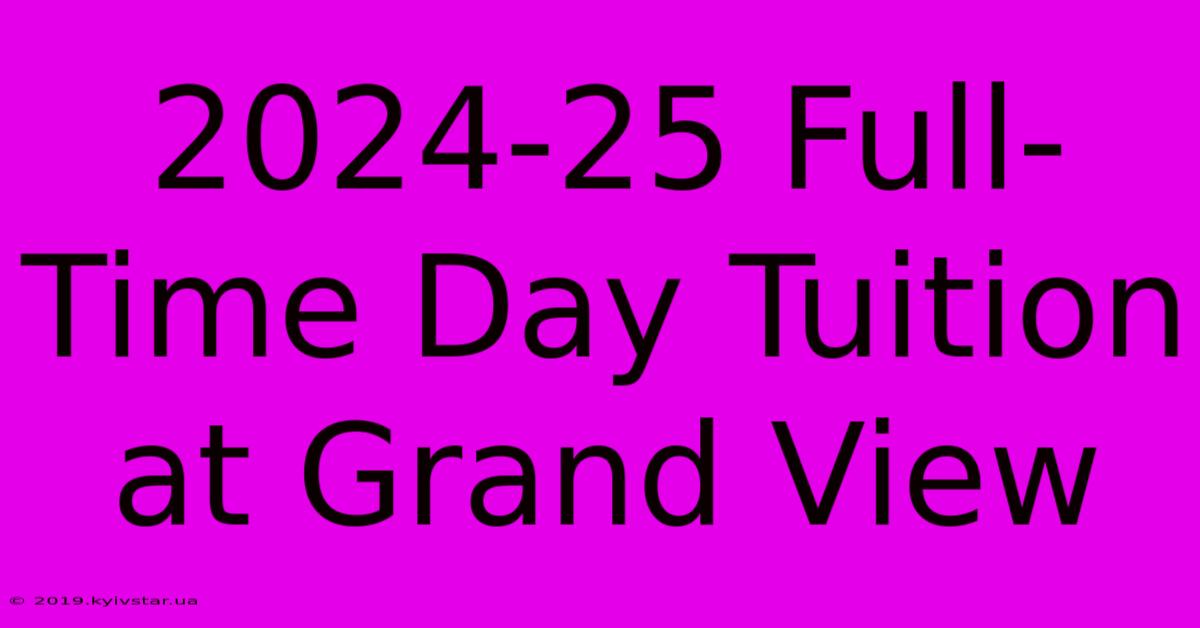 2024-25 Full-Time Day Tuition At Grand View