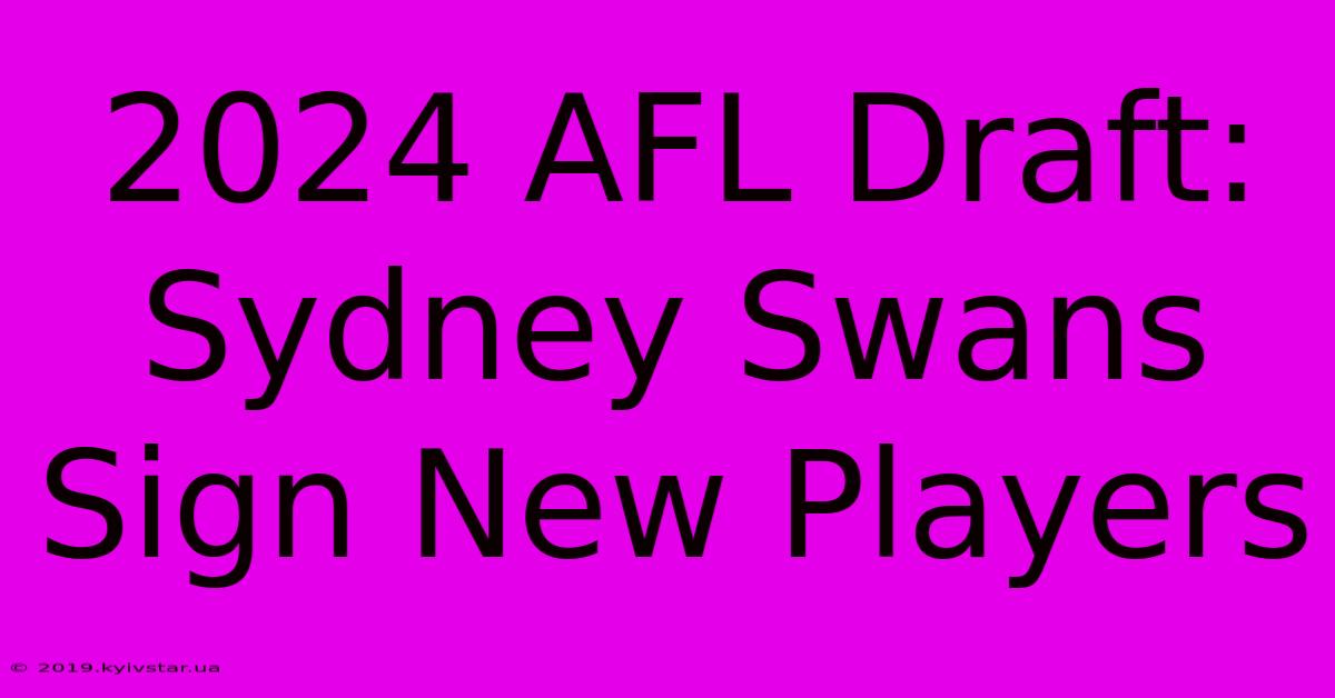 2024 AFL Draft: Sydney Swans Sign New Players