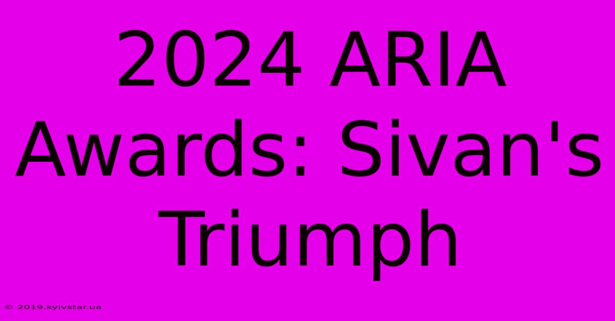 2024 ARIA Awards: Sivan's Triumph