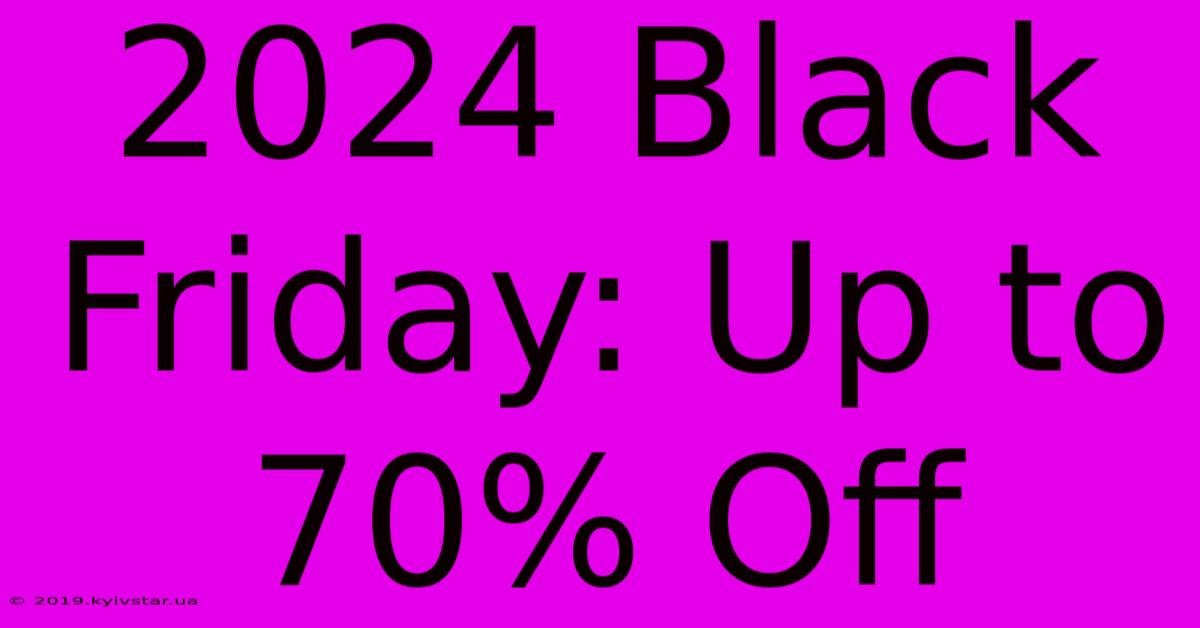 2024 Black Friday: Up To 70% Off