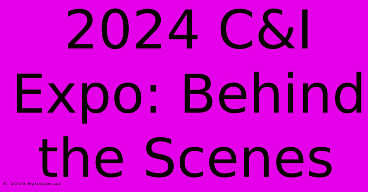 2024 C&I Expo: Behind The Scenes