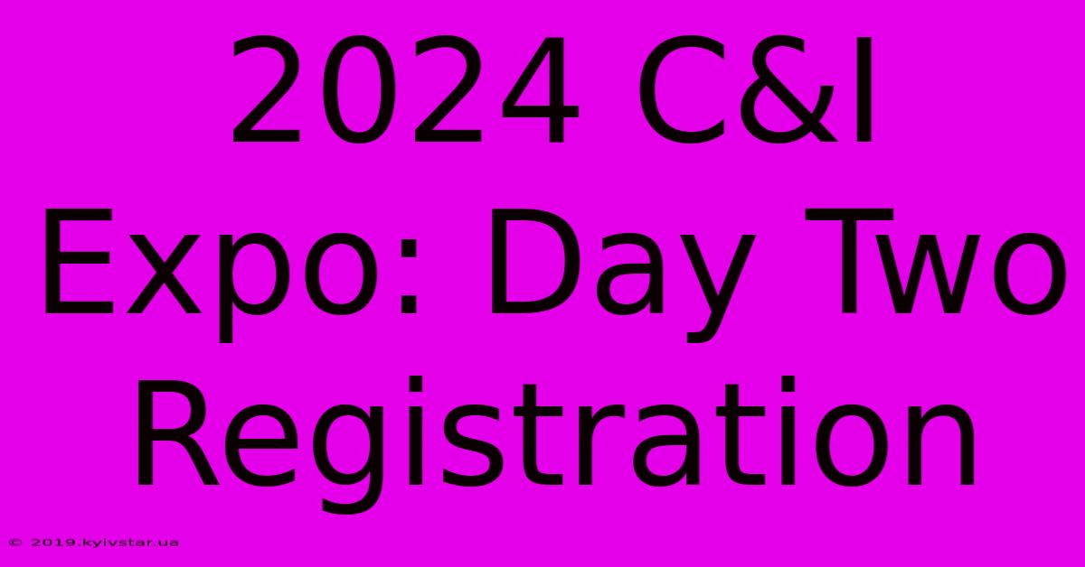 2024 C&I Expo: Day Two Registration