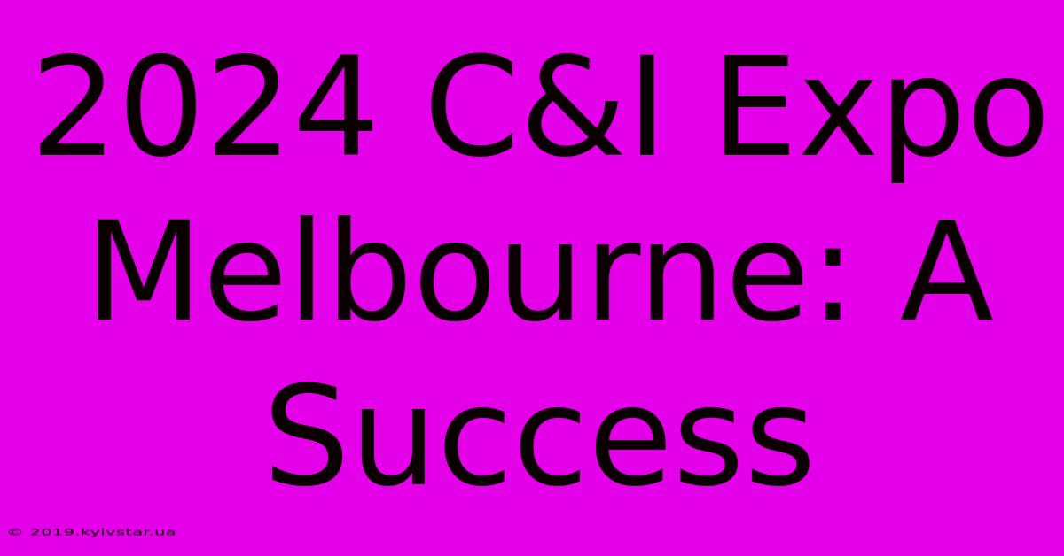 2024 C&I Expo Melbourne: A Success 