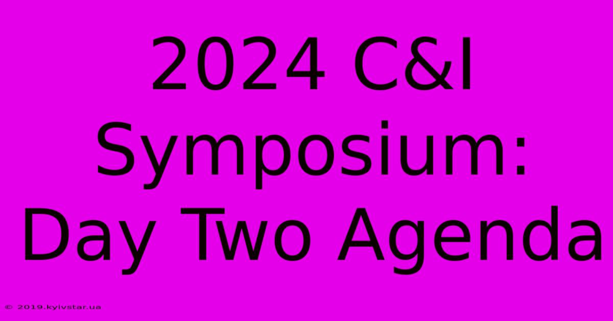 2024 C&I Symposium: Day Two Agenda 