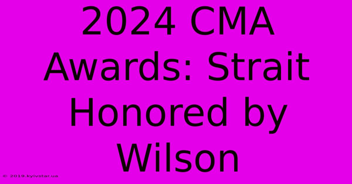 2024 CMA Awards: Strait Honored By Wilson