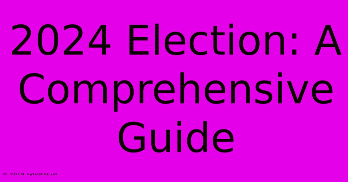 2024 Election: A Comprehensive Guide