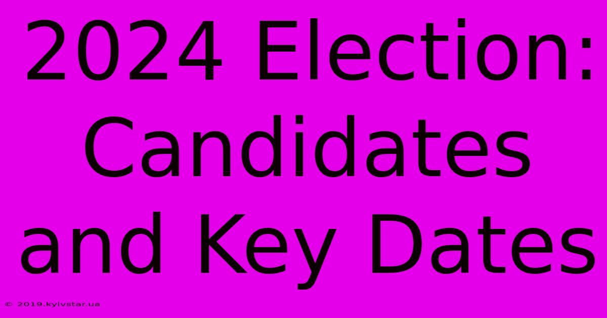 2024 Election: Candidates And Key Dates 