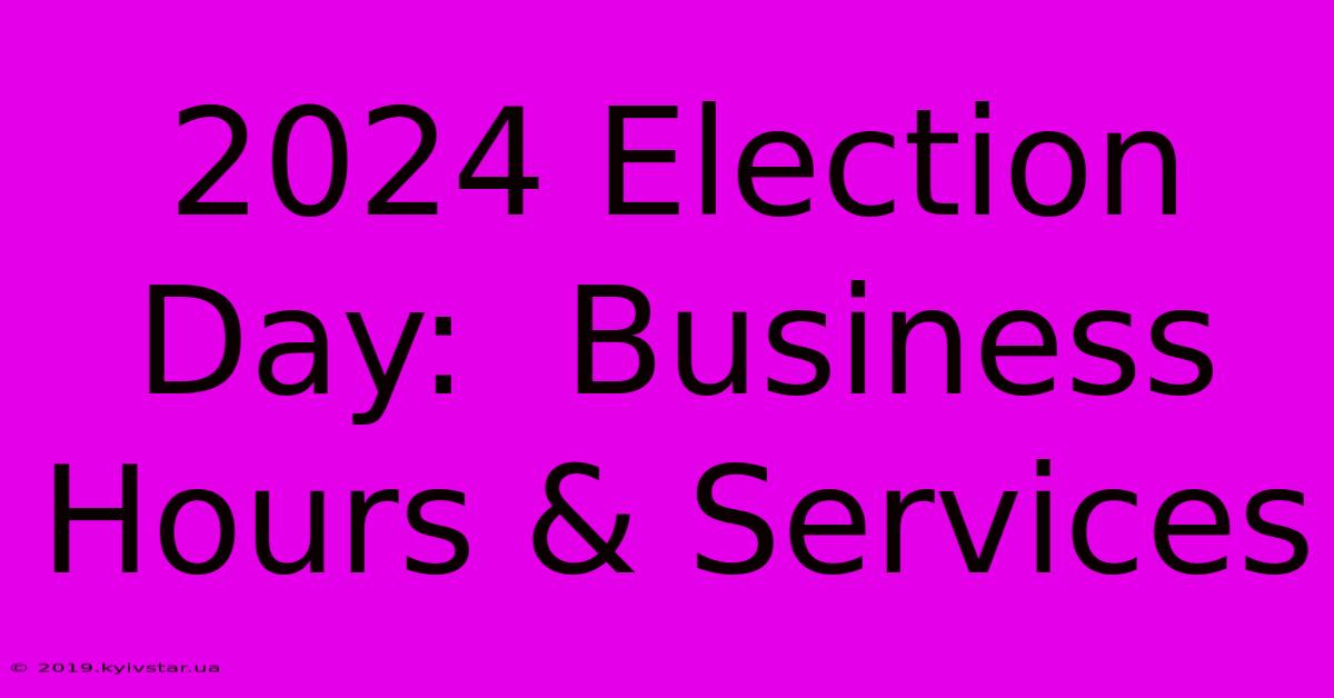 2024 Election Day:  Business Hours & Services 