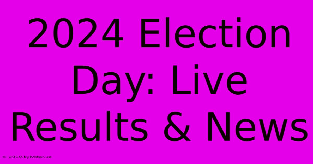 2024 Election Day: Live Results & News 