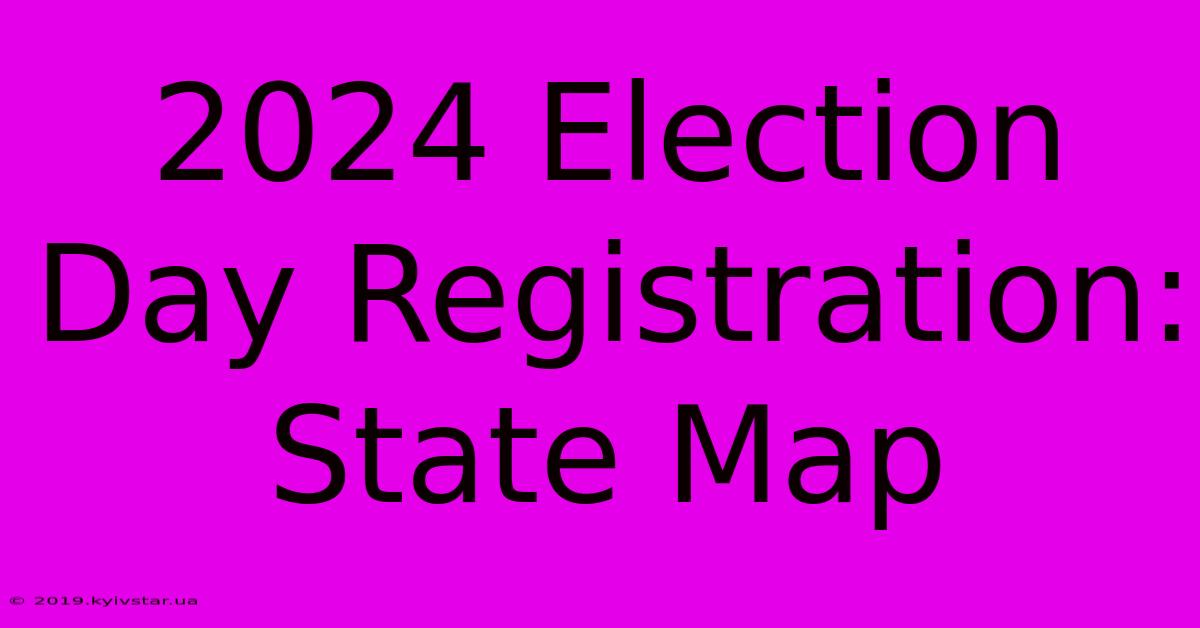 2024 Election Day Registration: State Map