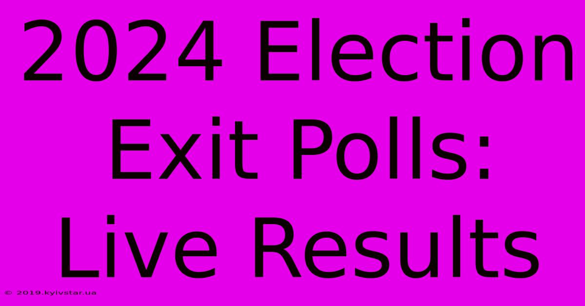 2024 Election Exit Polls: Live Results