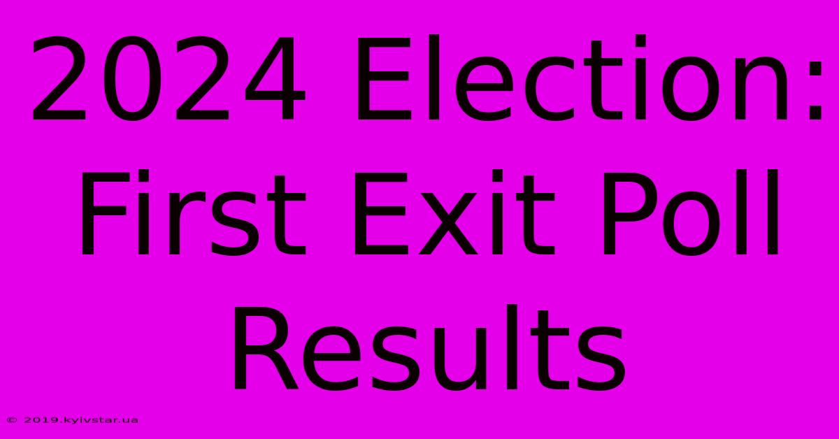 2024 Election: First Exit Poll Results