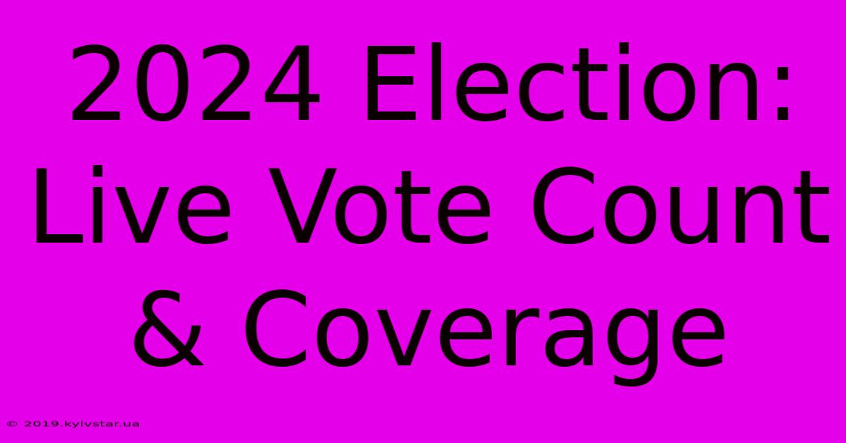 2024 Election: Live Vote Count & Coverage