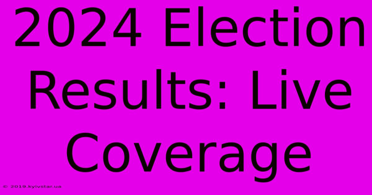 2024 Election Results: Live Coverage