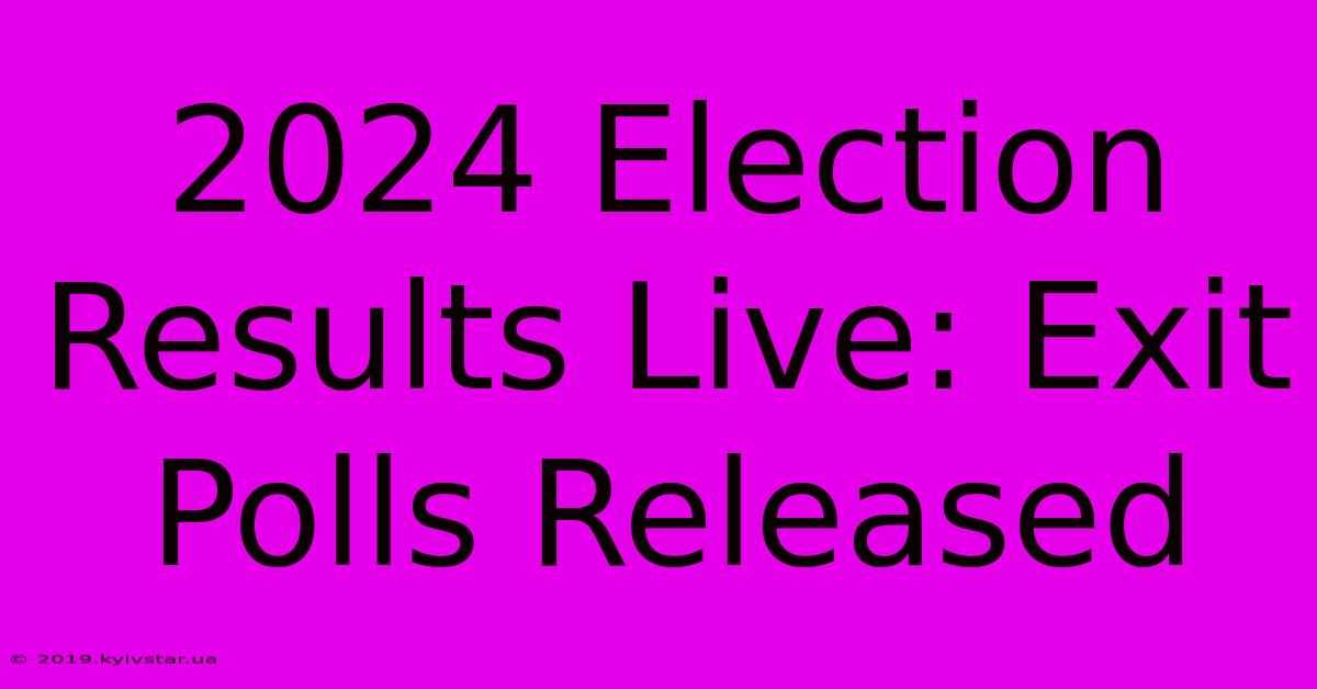 2024 Election Results Live: Exit Polls Released