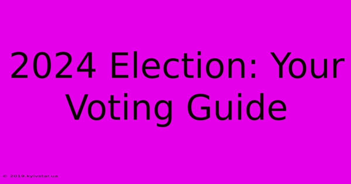 2024 Election: Your Voting Guide