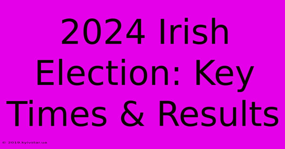 2024 Irish Election: Key Times & Results