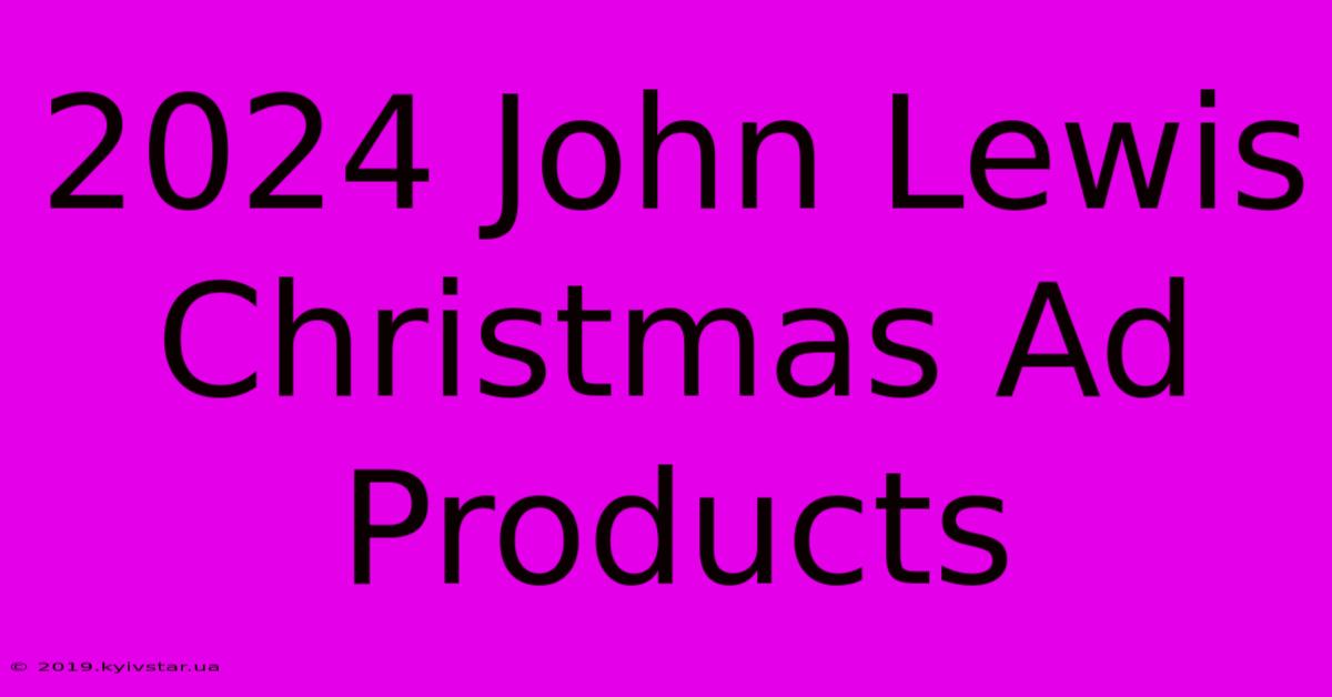 2024 John Lewis Christmas Ad Products