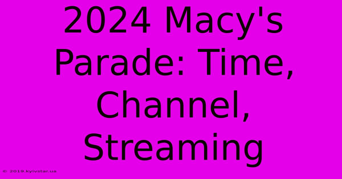 2024 Macy's Parade: Time, Channel, Streaming