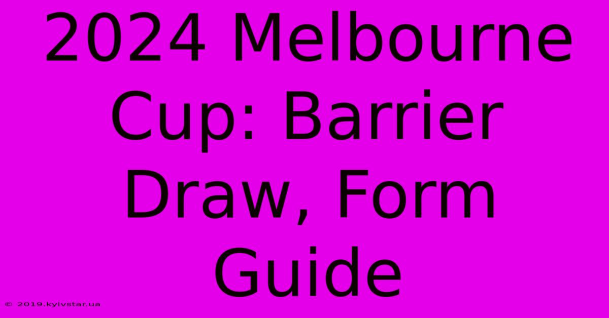 2024 Melbourne Cup: Barrier Draw, Form Guide