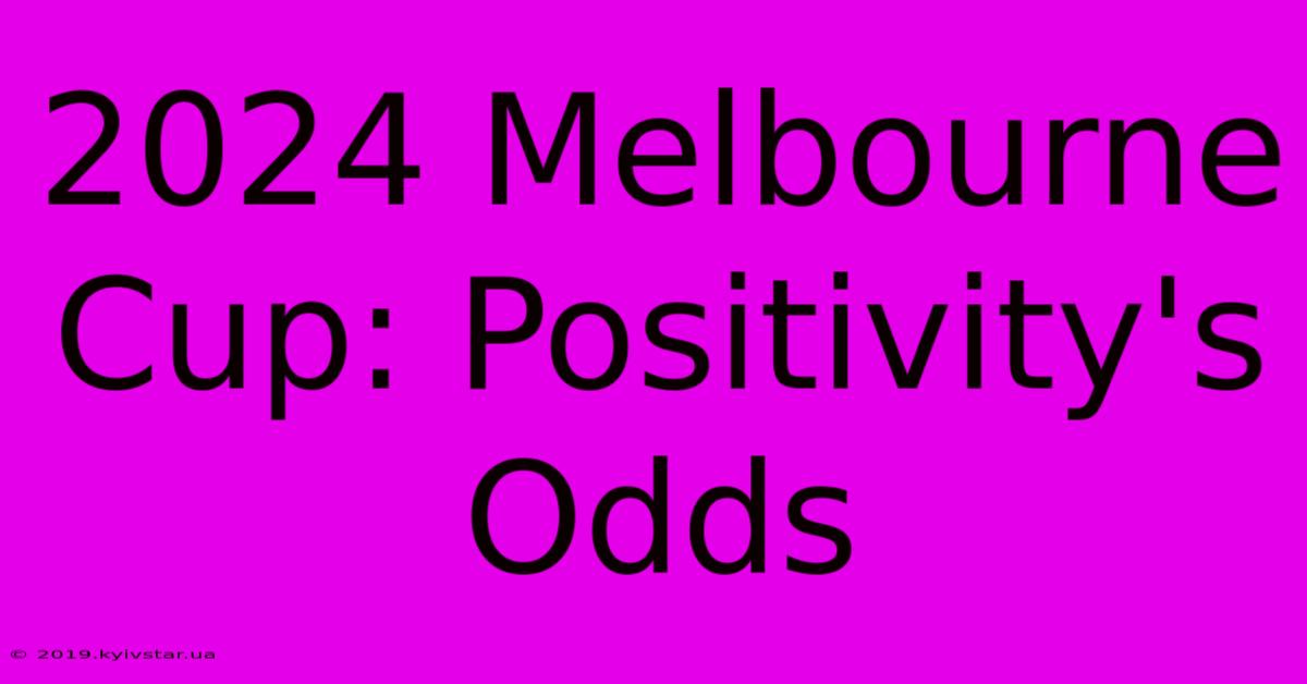 2024 Melbourne Cup: Positivity's Odds 