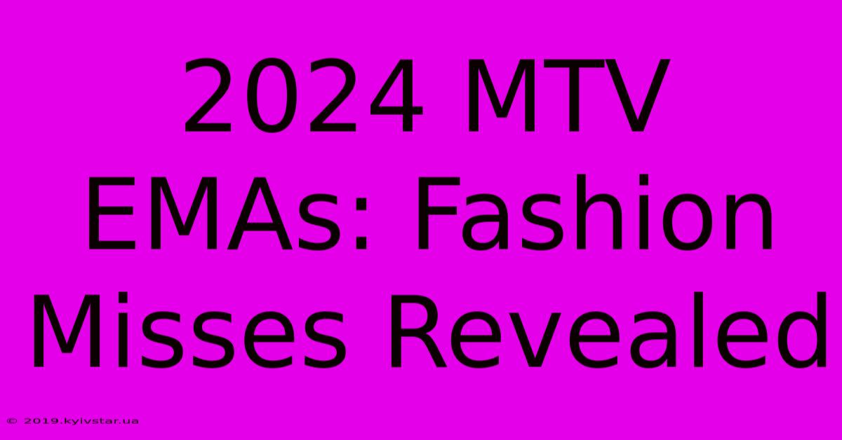 2024 MTV EMAs: Fashion Misses Revealed