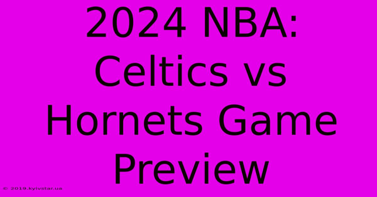 2024 NBA: Celtics Vs Hornets Game Preview