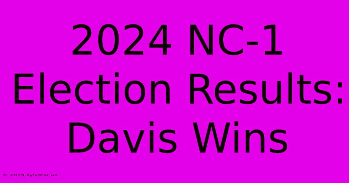 2024 NC-1 Election Results: Davis Wins