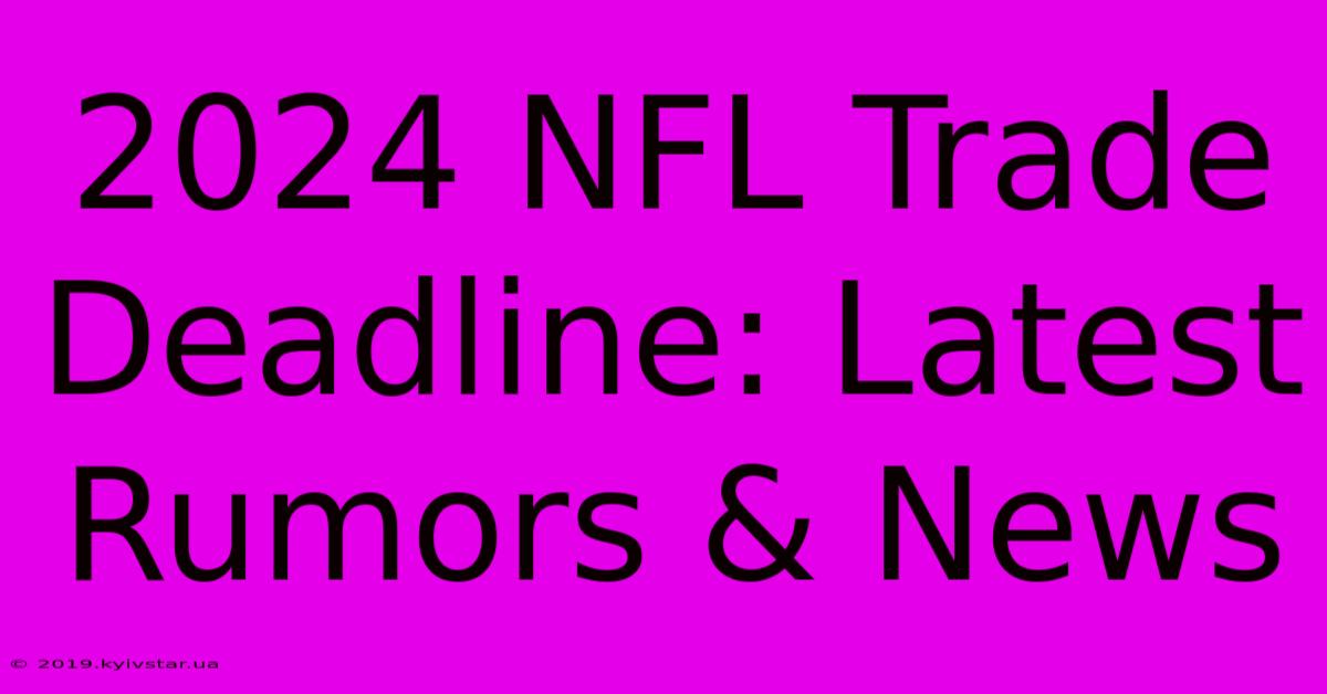 2024 NFL Trade Deadline: Latest Rumors & News