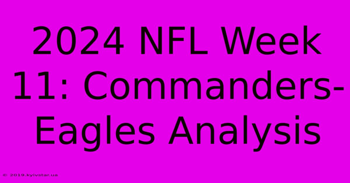 2024 NFL Week 11: Commanders-Eagles Analysis