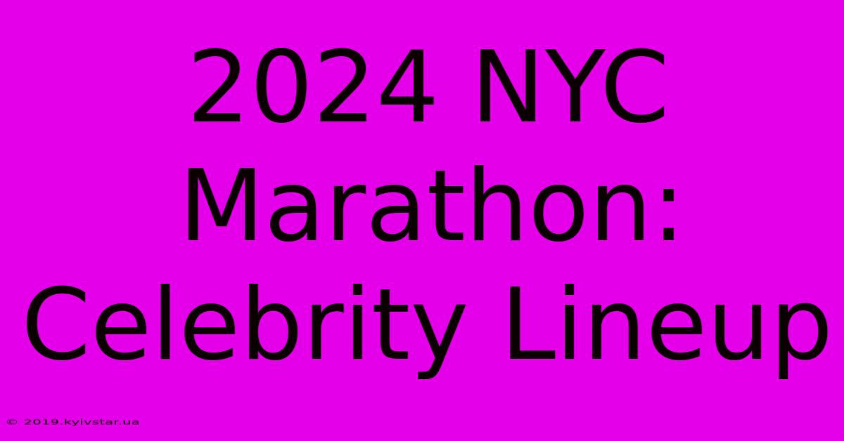 2024 NYC Marathon: Celebrity Lineup