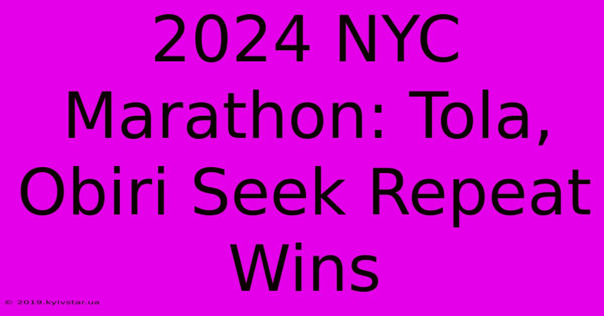 2024 NYC Marathon: Tola, Obiri Seek Repeat Wins