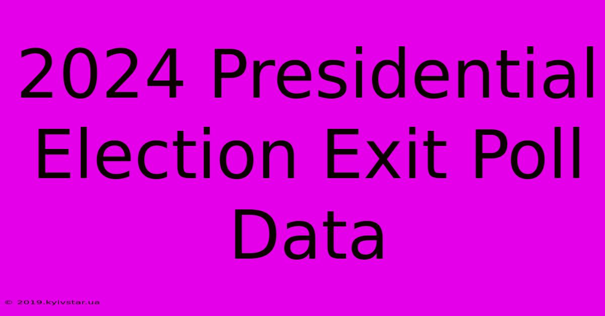 2024 Presidential Election Exit Poll Data