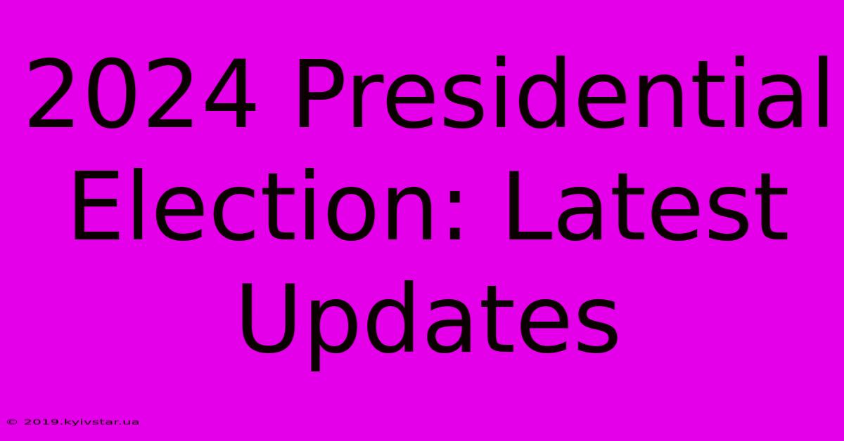 2024 Presidential Election: Latest Updates