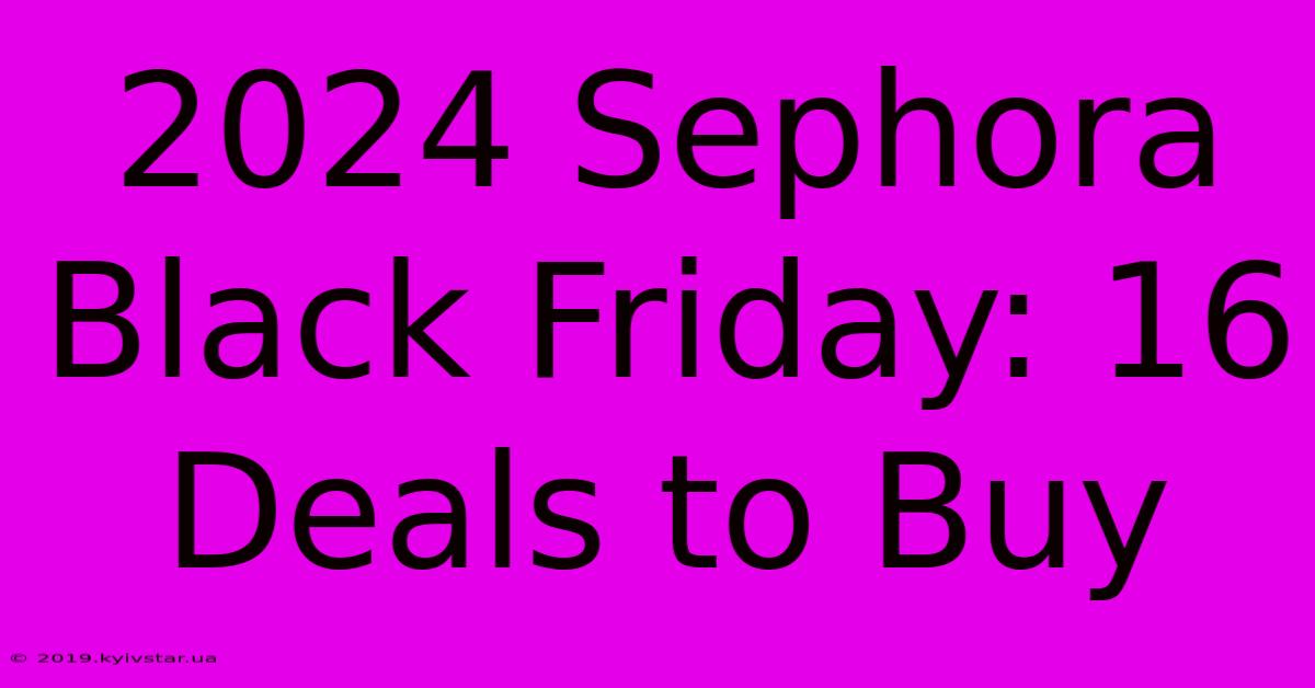 2024 Sephora Black Friday: 16 Deals To Buy