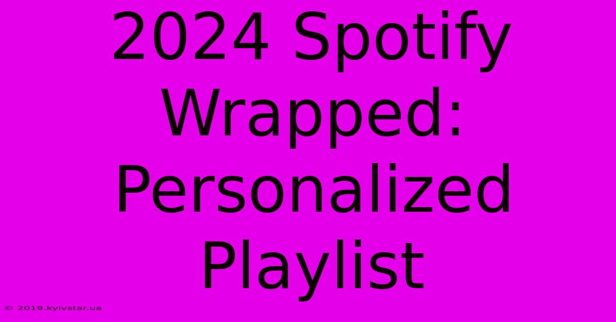 2024 Spotify Wrapped:  Personalized Playlist