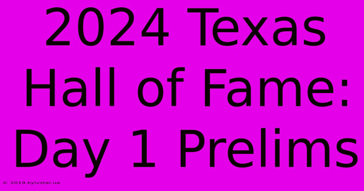 2024 Texas Hall Of Fame: Day 1 Prelims